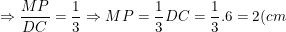 \small \Rightarrow \frac{MP}{DC}=\frac{1}{3}\Rightarrow MP=\frac{1}{3}DC=\frac{1}{3}.6=2(cm)